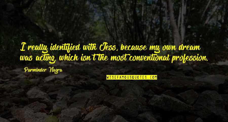 Butuh Kerja Quotes By Parminder Nagra: I really identified with Jess, because my own Butuh Kerja Quotes By Parminder Nagra: I really identified with Jess, because my own