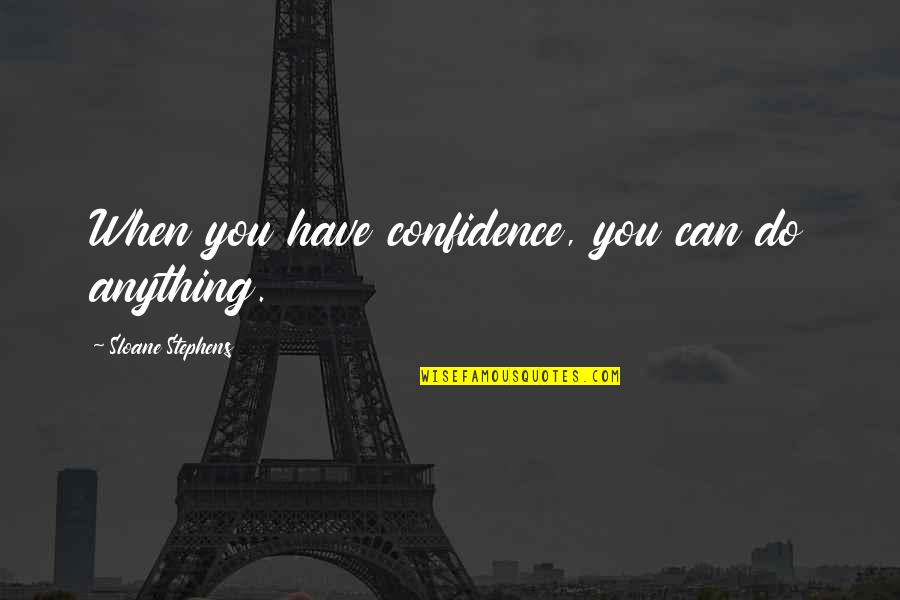 Butuh Quotes By Sloane Stephens: When you have confidence, you can do anything.