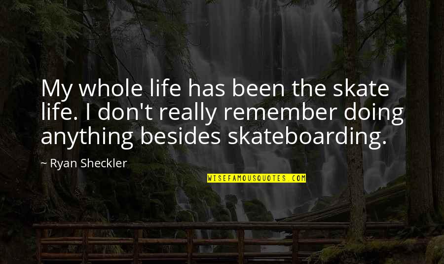 Butura Oral Surgery Quotes By Ryan Sheckler: My whole life has been the skate life.