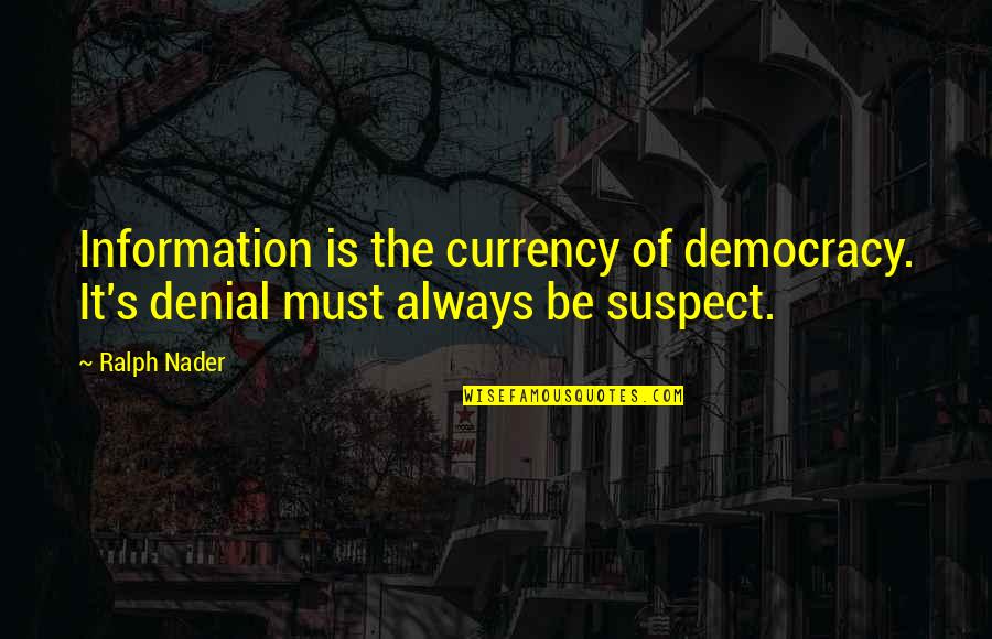 Butwe Quotes By Ralph Nader: Information is the currency of democracy. It's denial