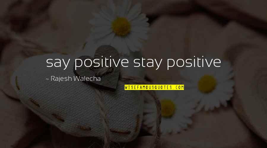 Butylene Quotes By Rajesh Walecha: say positive stay positive