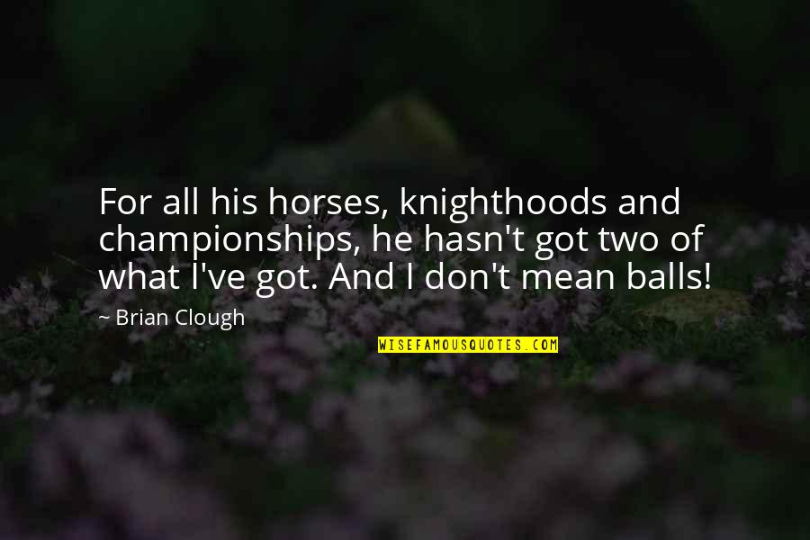 Butylhydroquinone Quotes By Brian Clough: For all his horses, knighthoods and championships, he