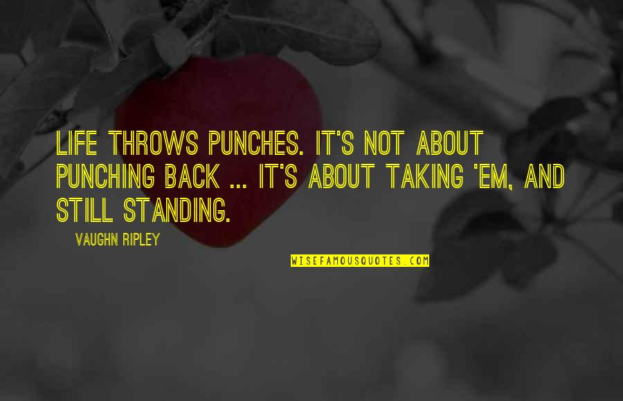 Butylhydroquinone Quotes By Vaughn Ripley: Life throws punches. It's not about punching back