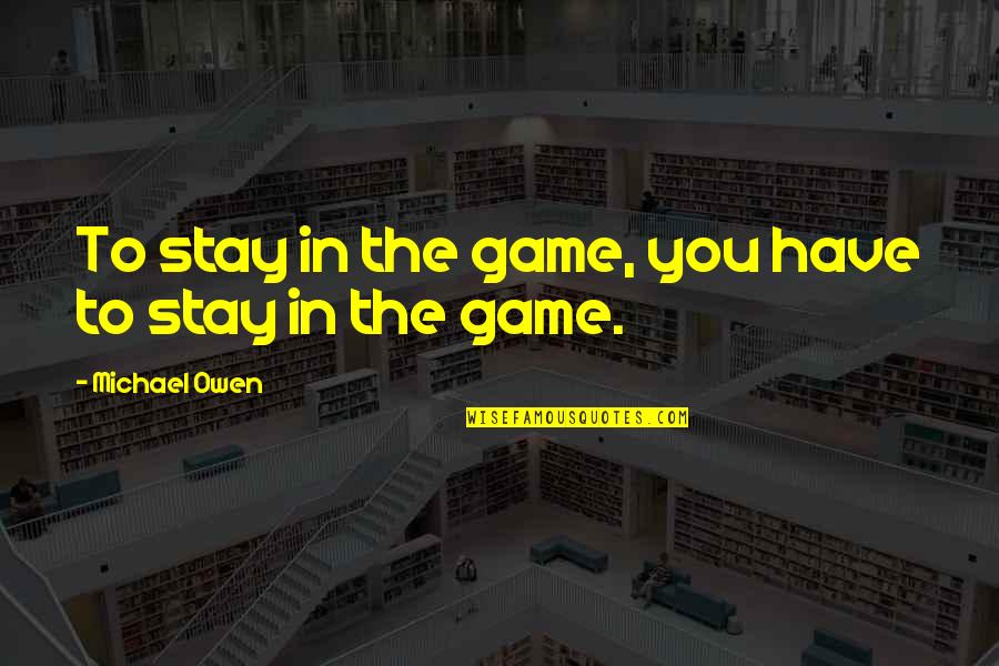 Butynskis Farm Quotes By Michael Owen: To stay in the game, you have to Butynskis Farm Quotes By Michael Owen: To stay in the game, you have to