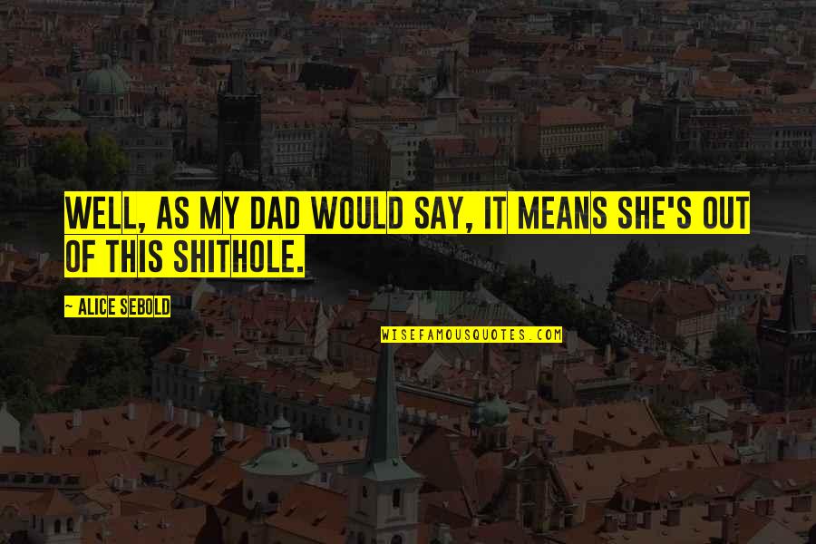 Butzenbuelring Quotes By Alice Sebold: Well, as my dad would say, it means
