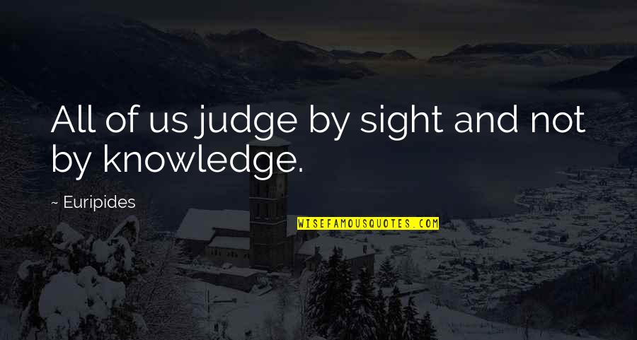 Butzenbuelring Quotes By Euripides: All of us judge by sight and not