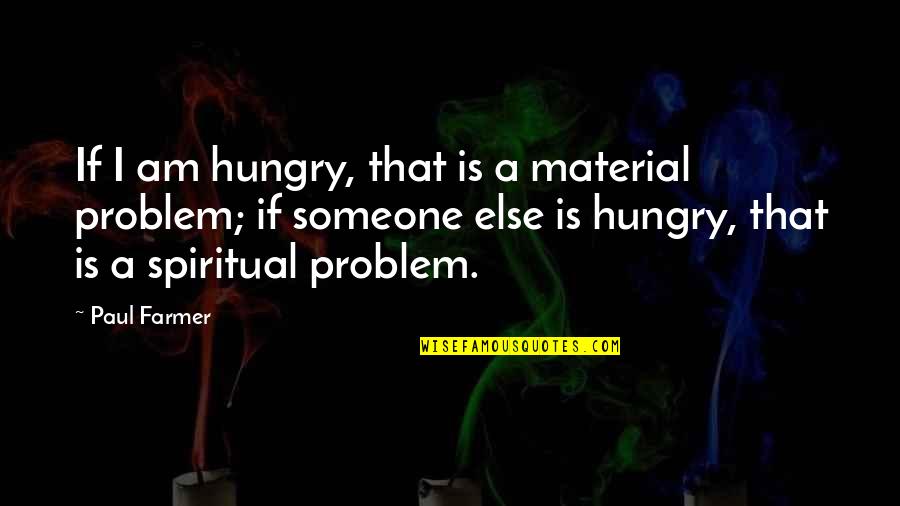 Butzi Porsche Quotes By Paul Farmer: If I am hungry, that is a material