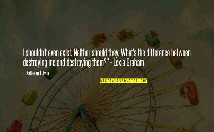 Butzin Quotes By Katheryn J. Avila: I shouldn't even exist. Neither should they. What's Butzin Quotes By Katheryn J. Avila: I shouldn't even exist. Neither should they. What's