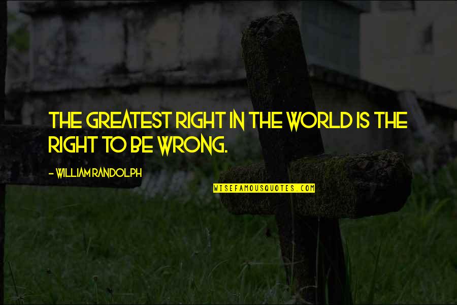 Butzin Quotes By William Randolph: The greatest right in the world is the Butzin Quotes By William Randolph: The greatest right in the world is the