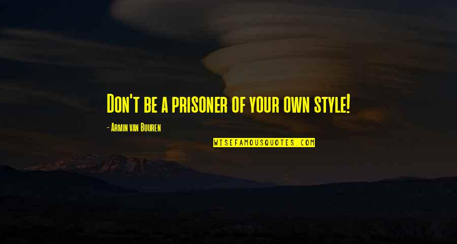 Buuren Quotes By Armin Van Buuren: Don't be a prisoner of your own style!
