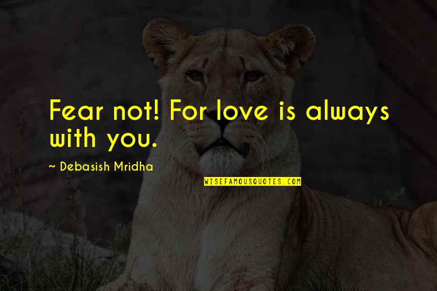 Buurman Jarig Quotes By Debasish Mridha: Fear not! For love is always with you. Buurman Jarig Quotes By Debasish Mridha: Fear not! For love is always with you.