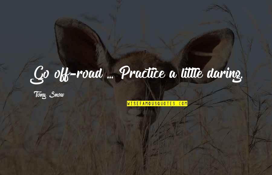 Buurman Jarig Quotes By Tony Snow: Go off-road ... Practice a little daring. Buurman Jarig Quotes By Tony Snow: Go off-road ... Practice a little daring.