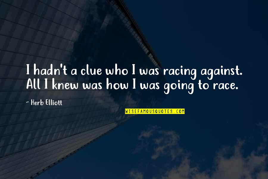 Buurta Quotes By Herb Elliott: I hadn't a clue who I was racing