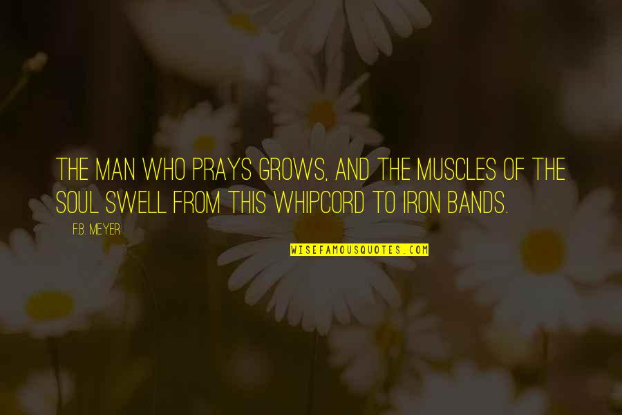 Buv S Csengettyu Quotes By F.B. Meyer: The man who prays grows, and the muscles Buv S Csengettyu Quotes By F.B. Meyer: The man who prays grows, and the muscles