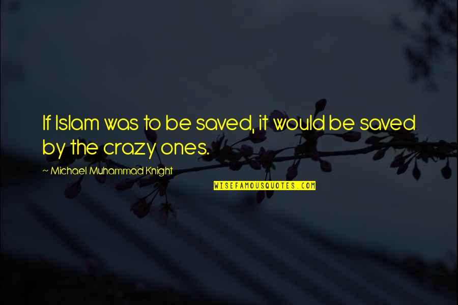 Buv S Csengettyu Quotes By Michael Muhammad Knight: If Islam was to be saved, it would Buv S Csengettyu Quotes By Michael Muhammad Knight: If Islam was to be saved, it would