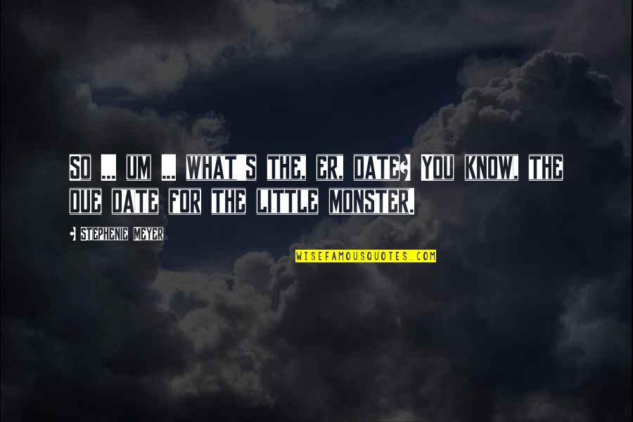 Buwan Ng Kababaihan Quotes By Stephenie Meyer: So ... um ... what's the, er, date? Buwan Ng Kababaihan Quotes By Stephenie Meyer: So ... um ... what's the, er, date?