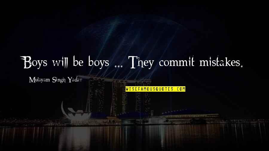 Buwan Ng Wika Filipino Quotes By Mulayam Singh Yadav: Boys will be boys ... They commit mistakes. Buwan Ng Wika Filipino Quotes By Mulayam Singh Yadav: Boys will be boys ... They commit mistakes.