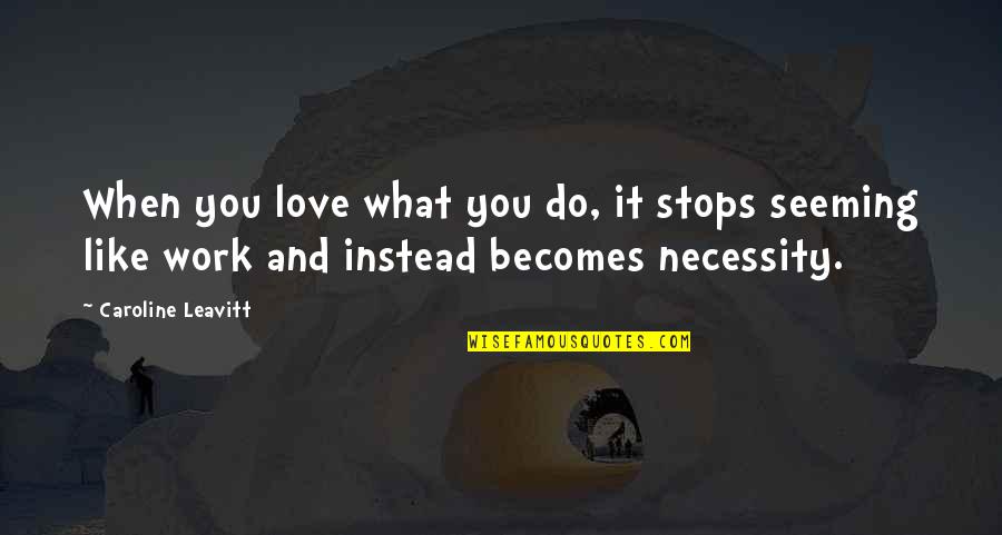 Buweishuierzuodege Quotes By Caroline Leavitt: When you love what you do, it stops Buweishuierzuodege Quotes By Caroline Leavitt: When you love what you do, it stops