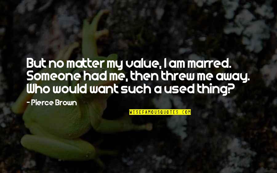 Buweishuierzuodege Quotes By Pierce Brown: But no matter my value, I am marred. Buweishuierzuodege Quotes By Pierce Brown: But no matter my value, I am marred.