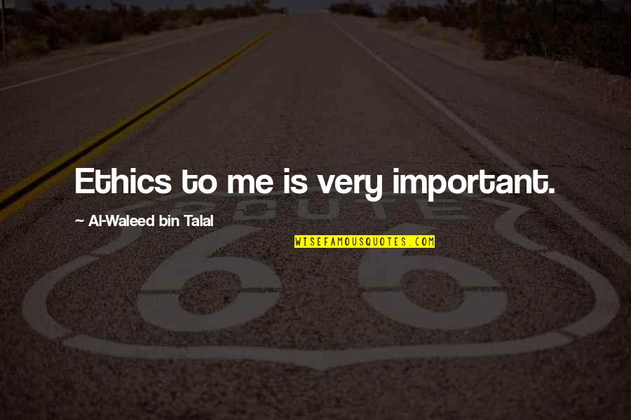 Buxbaum Chakmak Quotes By Al-Waleed Bin Talal: Ethics to me is very important. Buxbaum Chakmak Quotes By Al-Waleed Bin Talal: Ethics to me is very important.