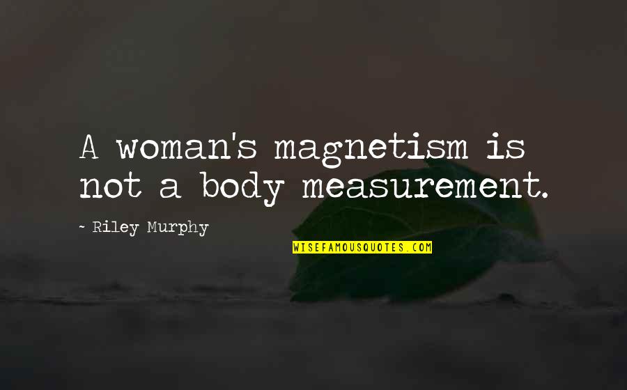Buxom Quotes By Riley Murphy: A woman's magnetism is not a body measurement.
