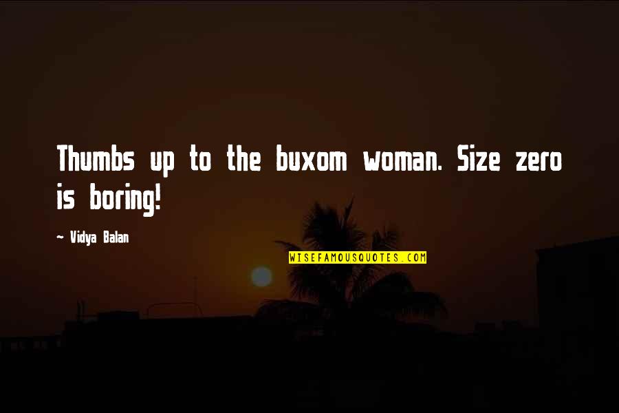 Buxom Quotes By Vidya Balan: Thumbs up to the buxom woman. Size zero