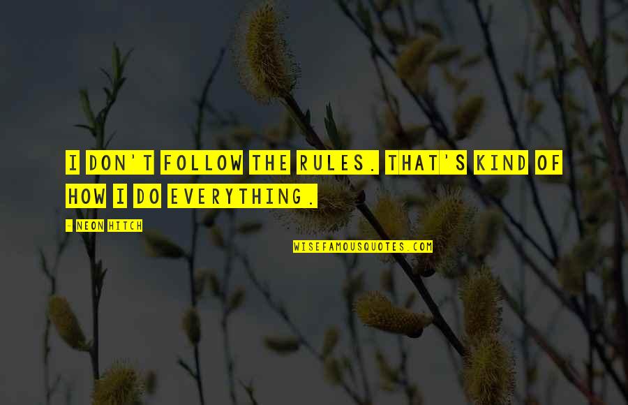 Buxted Inn Quotes By Neon Hitch: I don't follow the rules. That's kind of