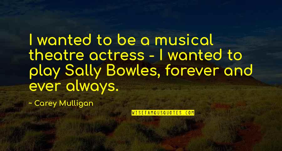 Buxted School Quotes By Carey Mulligan: I wanted to be a musical theatre actress