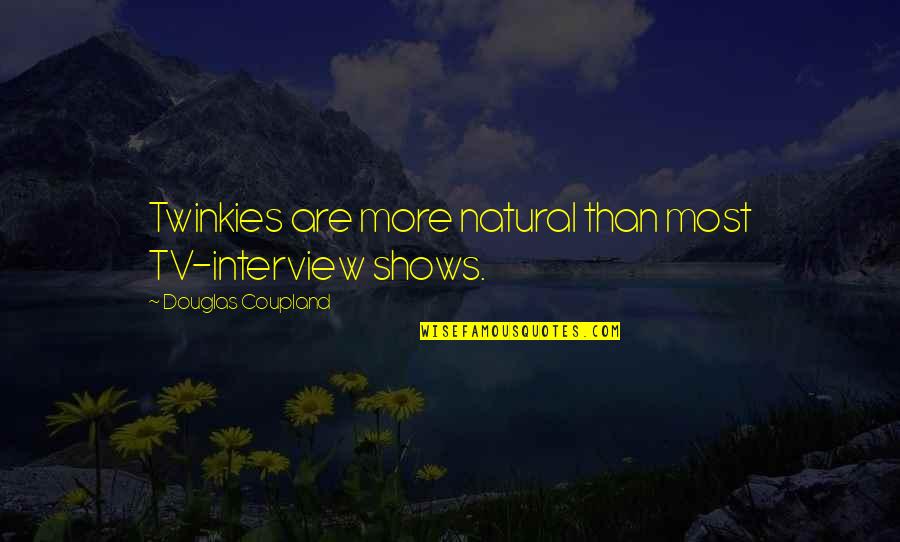 Buxted School Quotes By Douglas Coupland: Twinkies are more natural than most TV-interview shows.