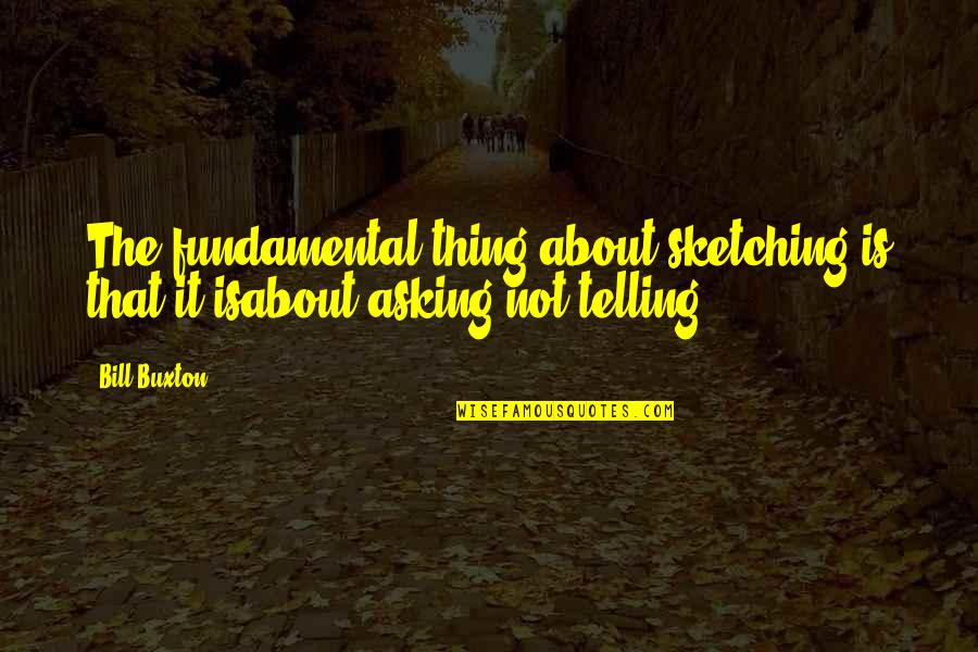 Buxton Quotes By Bill Buxton: The fundamental thing about sketching is that it