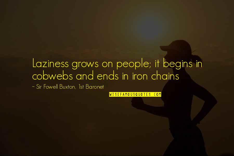 Buxton Quotes By Sir Fowell Buxton, 1st Baronet: Laziness grows on people; it begins in cobwebs