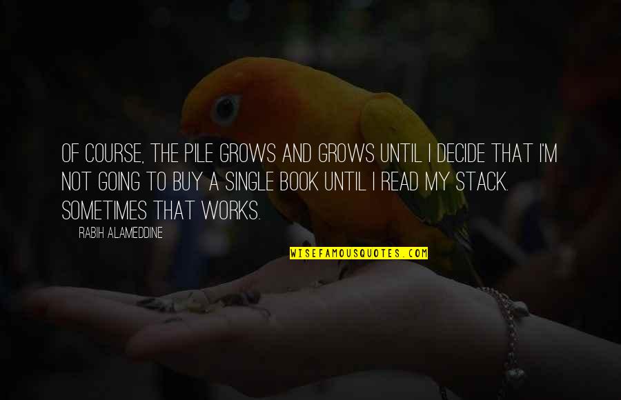 Buy A Book Quotes By Rabih Alameddine: Of course, the pile grows and grows until