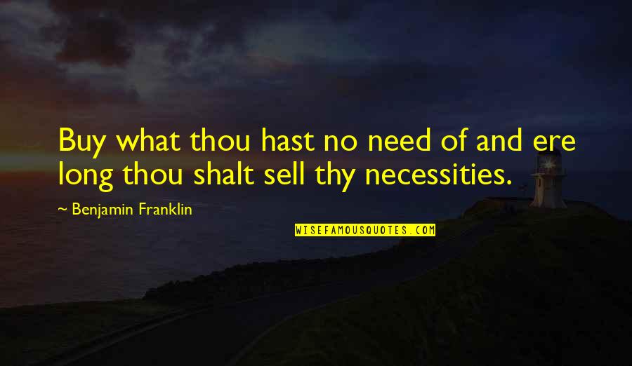 Buy And Sell Quotes By Benjamin Franklin: Buy what thou hast no need of and