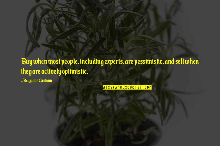 Buy And Sell Quotes By Benjamin Graham: Buy when most people, including experts, are pessimistic, Buy And Sell Quotes By Benjamin Graham: Buy when most people, including experts, are pessimistic,