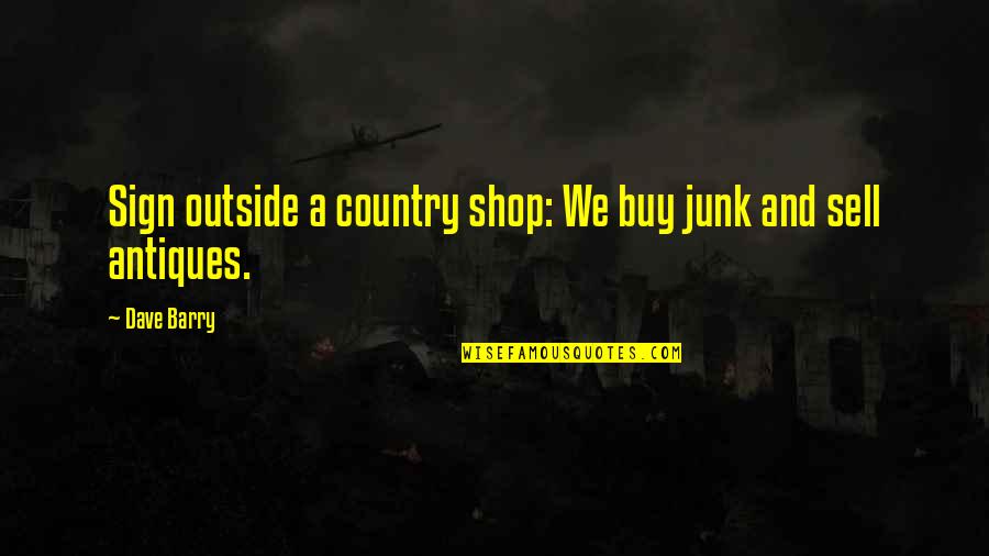 Buy And Sell Quotes By Dave Barry: Sign outside a country shop: We buy junk