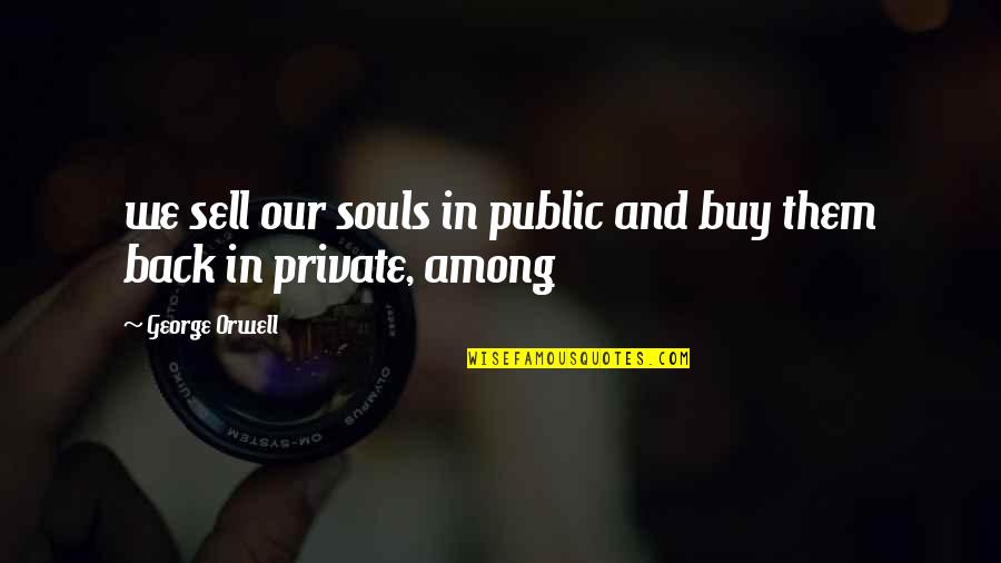 Buy And Sell Quotes By George Orwell: we sell our souls in public and buy