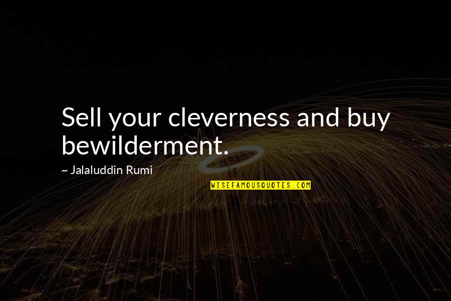 Buy And Sell Quotes By Jalaluddin Rumi: Sell your cleverness and buy bewilderment.