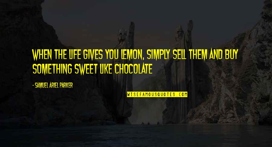Buy And Sell Quotes By Samuel Ariel Parker: When the life gives you lemon, simply sell
