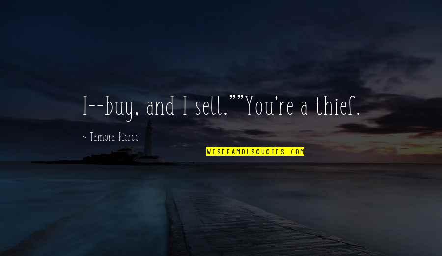 Buy And Sell Quotes By Tamora Pierce: I--buy, and I sell.""You're a thief.