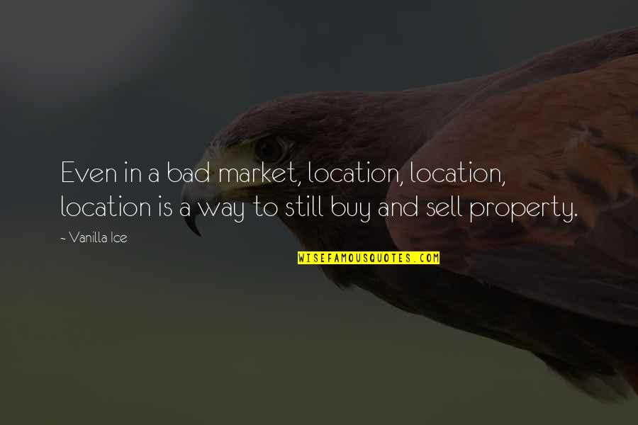 Buy And Sell Quotes By Vanilla Ice: Even in a bad market, location, location, location
