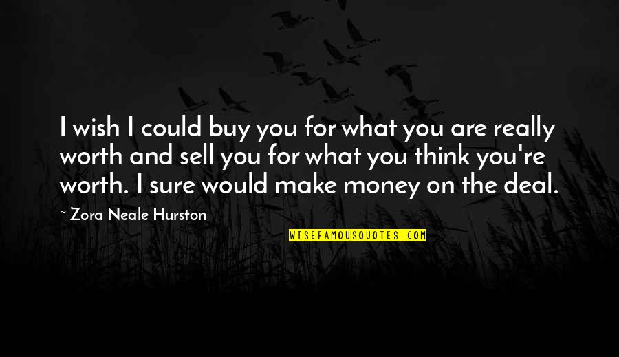 Buy And Sell Quotes By Zora Neale Hurston: I wish I could buy you for what