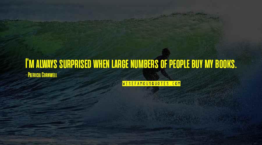 Buy Books Quotes By Patricia Cornwell: I'm always surprised when large numbers of people Buy Books Quotes By Patricia Cornwell: I'm always surprised when large numbers of people