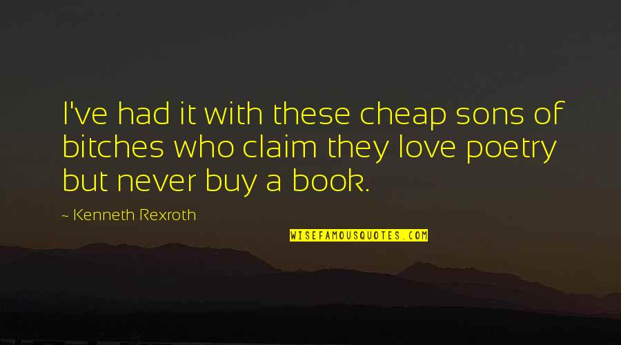 Buy Cheap Quotes By Kenneth Rexroth: I've had it with these cheap sons of