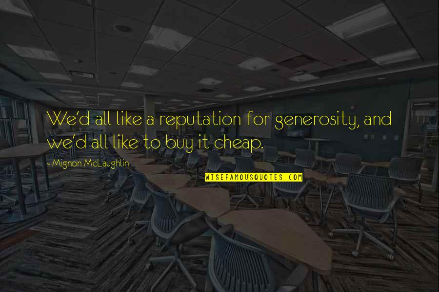 Buy Cheap Quotes By Mignon McLaughlin: We'd all like a reputation for generosity, and