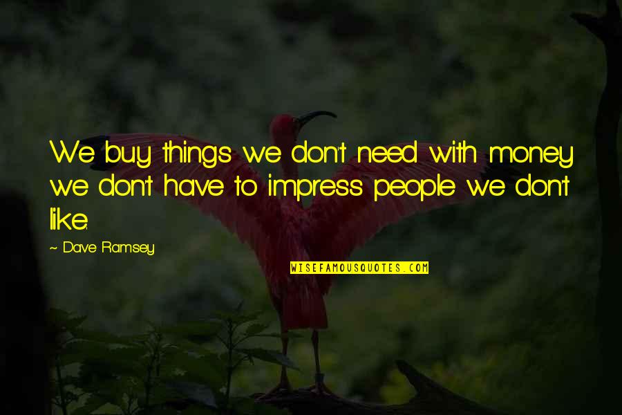 Buy Happiness Quotes By Dave Ramsey: We buy things we don't need with money