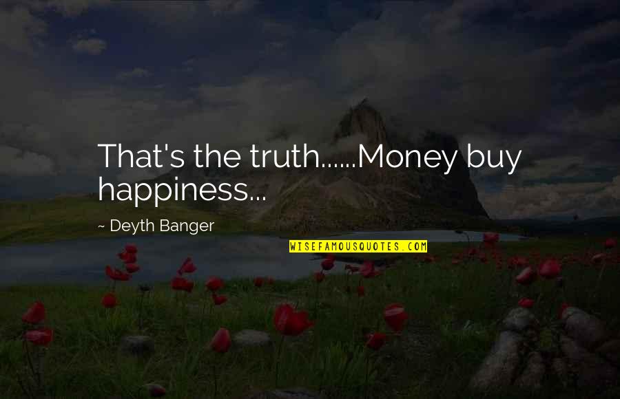 Buy Happiness Quotes By Deyth Banger: That's the truth......Money buy happiness...