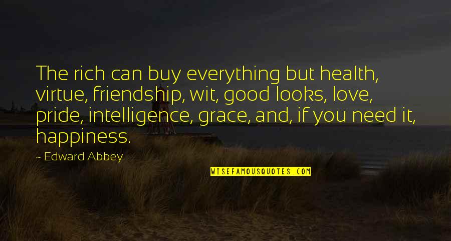 Buy Happiness Quotes By Edward Abbey: The rich can buy everything but health, virtue,