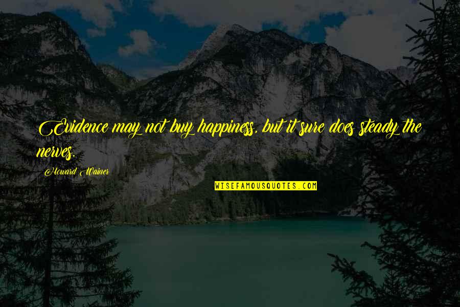 Buy Happiness Quotes By Howard Wainer: Evidence may not buy happiness, but it sure