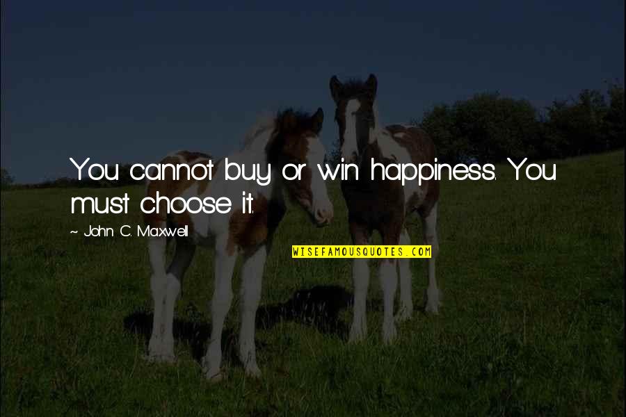 Buy Happiness Quotes By John C. Maxwell: You cannot buy or win happiness. You must