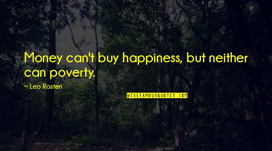 Buy Happiness Quotes By Leo Rosten: Money can't buy happiness, but neither can poverty.